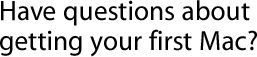 Have questions about getting your first Mac?